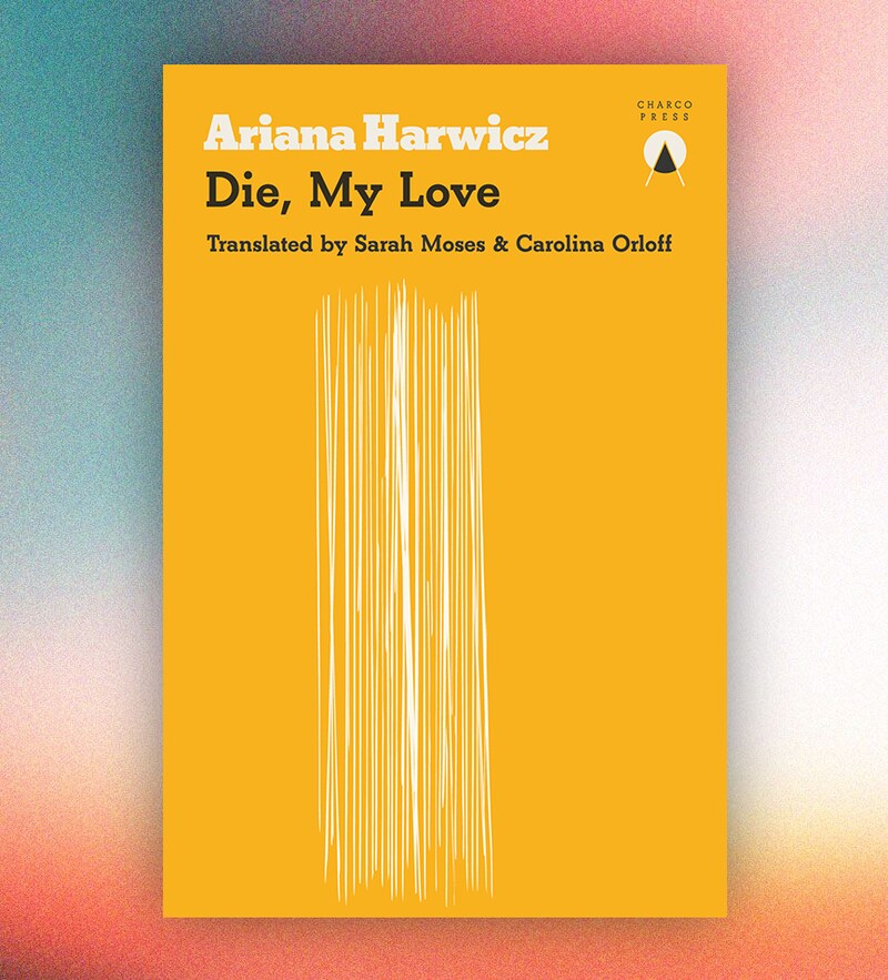 Die, My Love by Ariana Harwicz